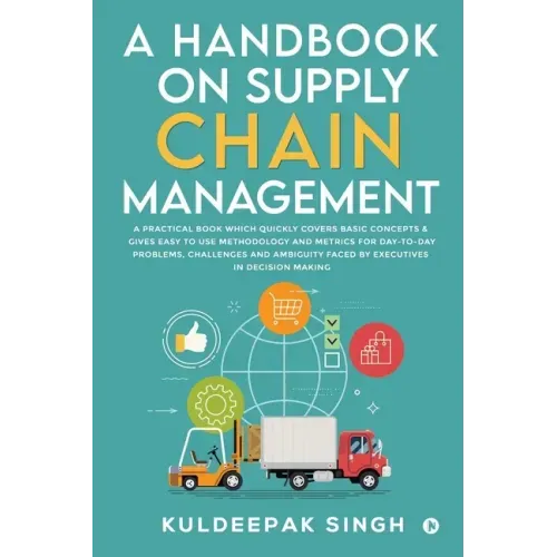 A Handbook on Supply Chain Management: A practical book which quickly covers basic concepts & gives easy to use methodology and metrics for day-to-day
