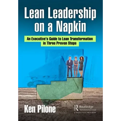 Lean Leadership on a Napkin: An Executive's Guide to Lean Transformation in Three Proven Steps