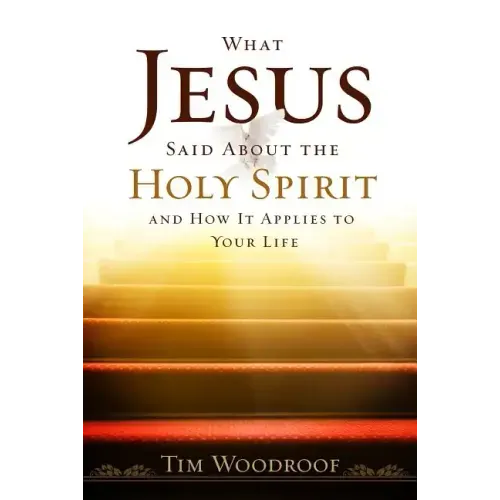 What Jesus Said about the Holy Spirit: And How It Applies to Your Life