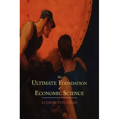 The Ultimate Foundation of Economic Science: An Essay on Method