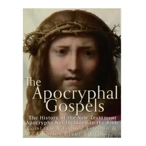 The Apocryphal Gospels: The History of the New Testament Apocrypha Not Included in the Bible