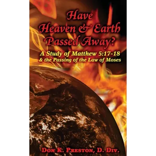 Have Heaven and Earth Passed Away?: A Study of Matthew 5:17-18 and the Passing of the Law of Moses