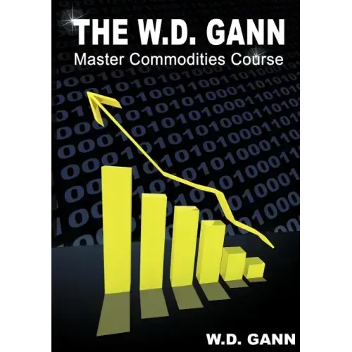 The W. D. Gann Master Commodity Course: Original Commodity Market Trading Course
