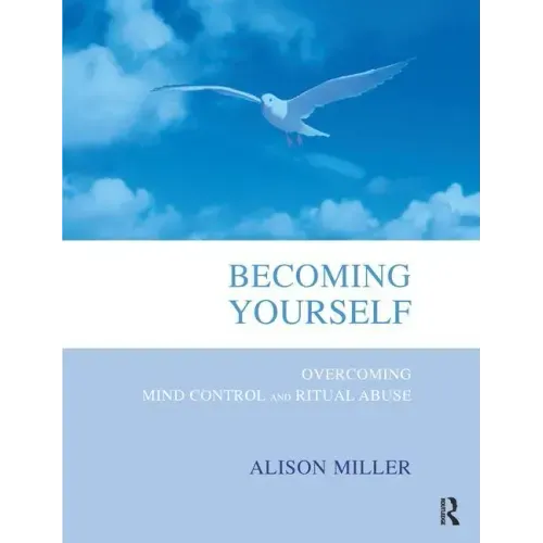 Becoming Yourself: Overcoming Mind Control and Ritual Abuse