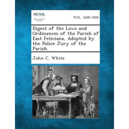 Digest of the Laws and Ordinances of the Parish of East Feliciana, Adopted by the Police Jury of the Parish.