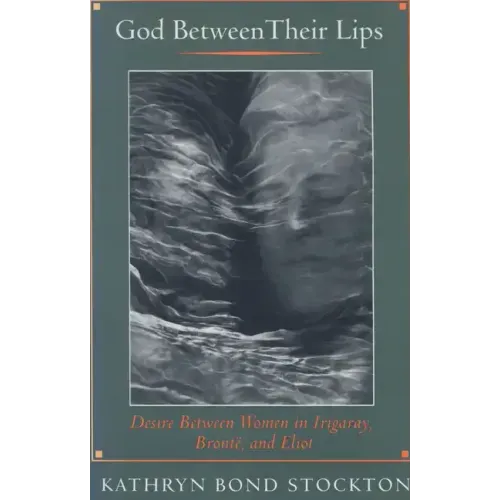 God Between Their Lips: Desire Between Women in Irigaray, Brontë, and Eliot
