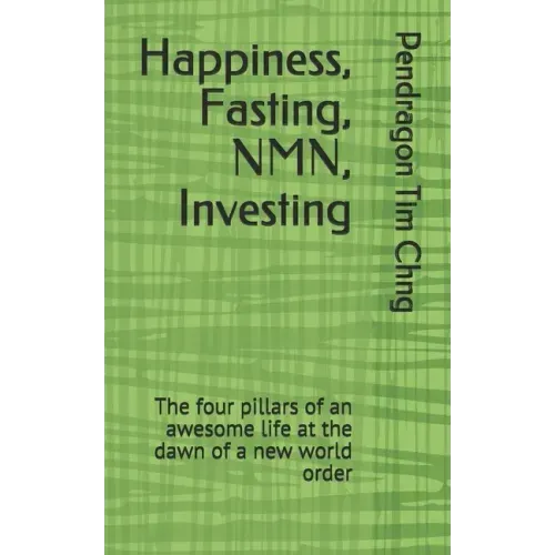 Happiness, Fasting, NMN, Investing: The four pillars of an awesome life at the dawn of a new world order