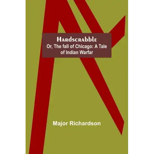 Hardscrabble; or, the fall of Chicago: a tale of Indian warfar