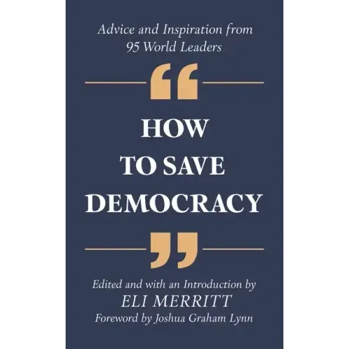 How to Save Democracy: Advice and Inspiration from 95 World Leaders