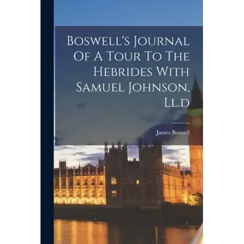 Boswell's Journal Of A Tour To The Hebrides With Samuel Johnson, Ll.d