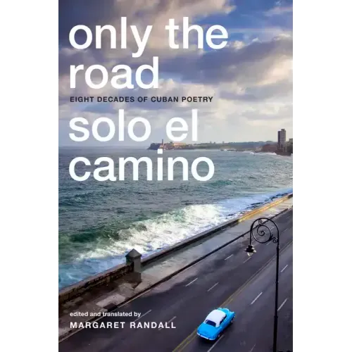 Only the Road / Solo El Camino: Eight Decades of Cuban Poetry