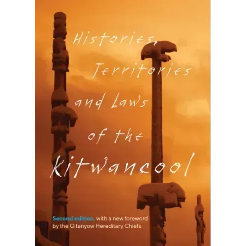 Histories, Territories and Laws of the Kitwancool: Second Edition, with a New Foreword by the Gitanyow Hereditary Chiefs