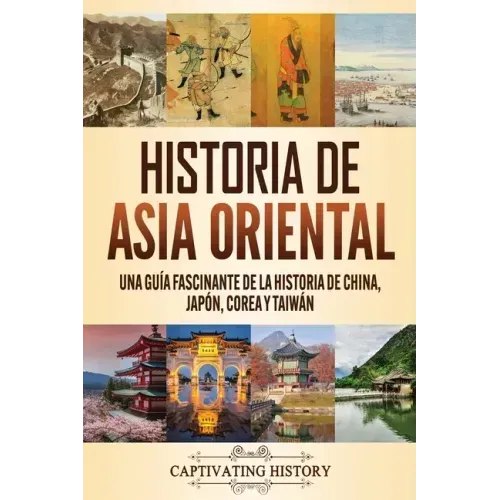 Historia de Asia oriental: Una guía fascinante de la historia de China, Japón, Corea y Taiwán