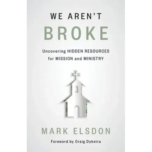 We Aren't Broke: Uncovering Hidden Resources for Mission and Ministry