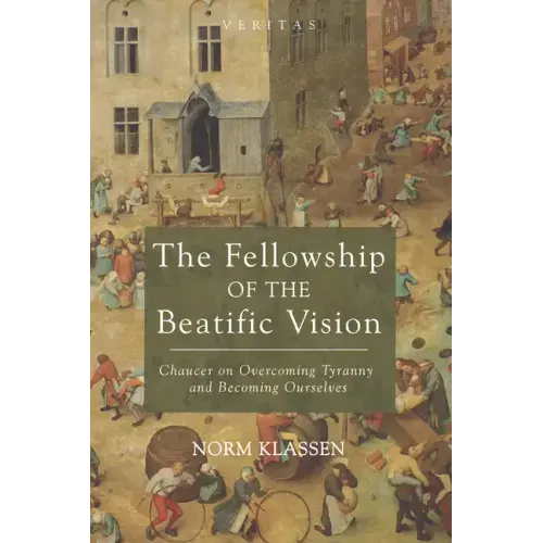The Fellowship of the Beatific Vision: Chaucer on Overcoming Tyranny and Becoming Ourselves