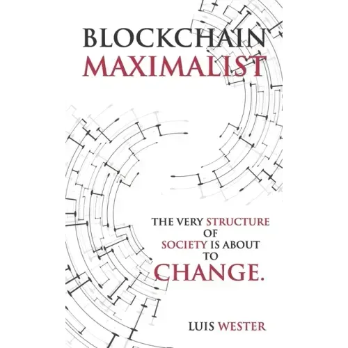 Blockchain Maximalist: The Very Structure of Society is About to Change.