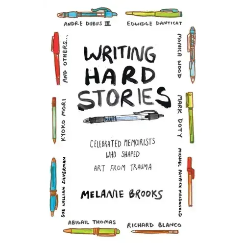 Writing Hard Stories: Celebrated Memoirists Who Shaped Art from Trauma