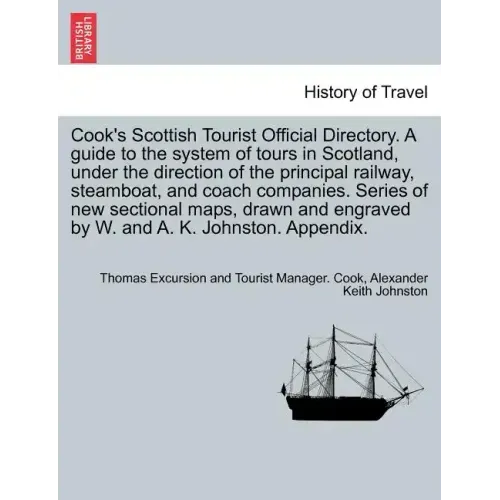 Cook's Scottish Tourist Official Directory. a Guide to the System of Tours in Scotland, Under the Direction of the Principal Railway, Steamboat, and C