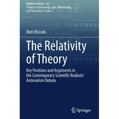 The Relativity of Theory: Key Positions and Arguments in the Contemporary Scientific Realism/Antirealism Debate