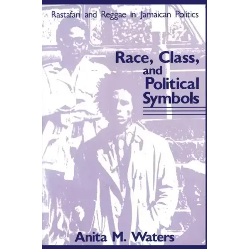 Race, Class, and Political Symbols: Rastafari and Reggae in Jamaican Politics