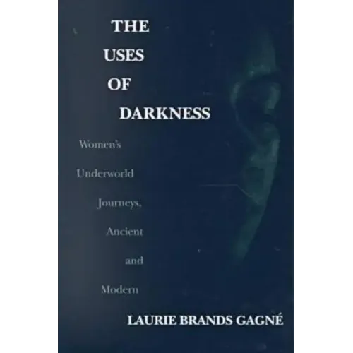 The Uses of Darkness: Women's Underworld Journeys, Ancient and Modern