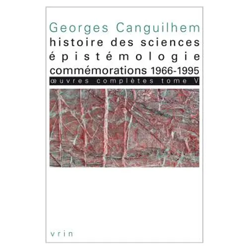 Oeuvres Completes Tome V: Histoire Des Sciences, Epistemologie, Commemorations 1966-1995