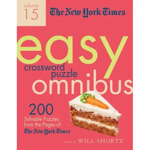 The New York Times Easy Crossword Puzzle Omnibus Volume 15: 200 Solvable Puzzles from the Pages of the New York Times