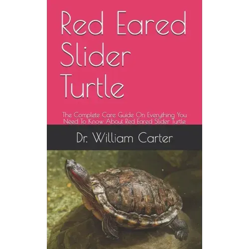 Red Eared Slider Turtle: The Complete Care Guide On Everything You Need To Know About Red Eared Slider Turtle