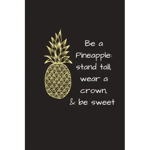 Be a Pineapple: Stand Tall, Wear a Crown & Be Sweet