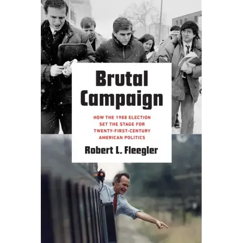 Brutal Campaign: How the 1988 Election Set the Stage for Twenty-First-Century American Politics