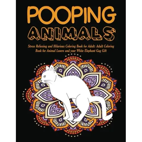 Pooping Animals: Stress Relieving and Hilarious Coloring Book for Adult: Adult Coloring Book for Animal Lovers and your White Elephant Gag Gift