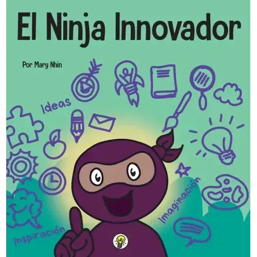El Ninja Innovador: Un libro STEAM para niños sobre ideas e imaginación
