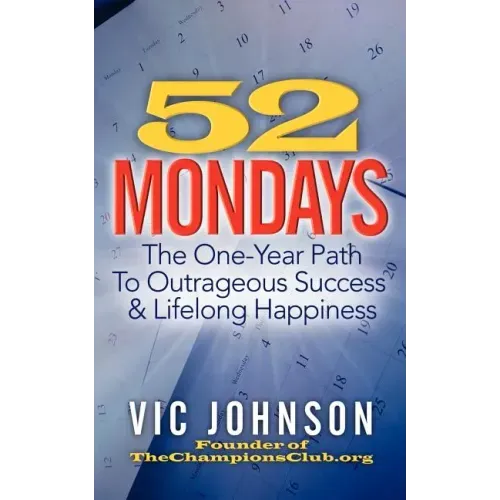 52 Mondays: The One Year Path To Outrageous Success & Lifelong Happiness