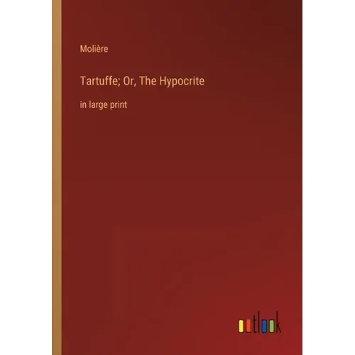 Tartuffe; Or, The Hypocrite: in large print