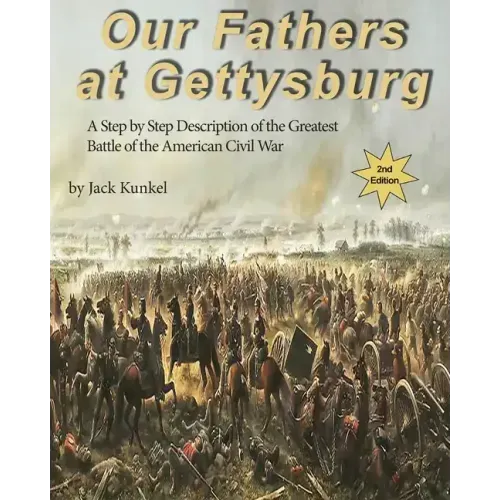Our Fathers at Gettysburg 2nd ed: A Step by Step Description of the Greatest Battle of the American Civil War