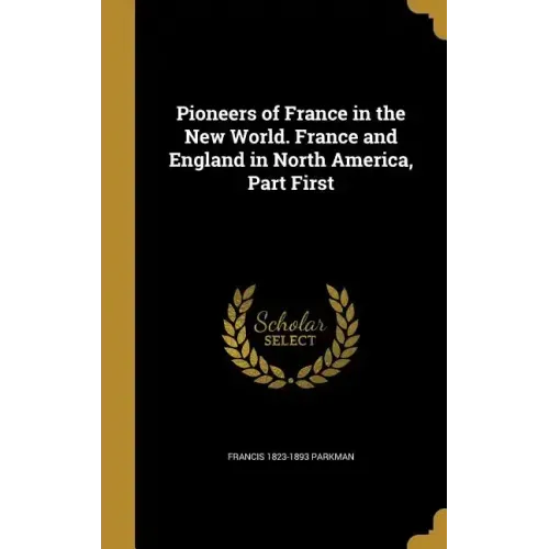 Pioneers of France in the New World. France and England in North America, Part First