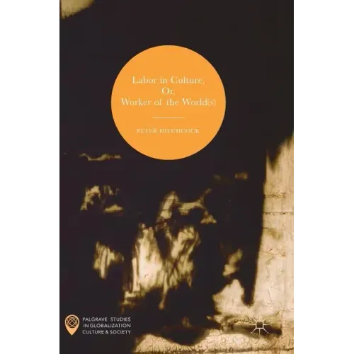 Labor in Culture, Or, Worker of the World(s)