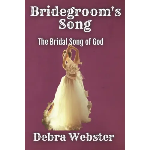 Bridegroom's Song: The Love Song the Bridegroom Lamb Is Singing Over His Bride Since Before Creation