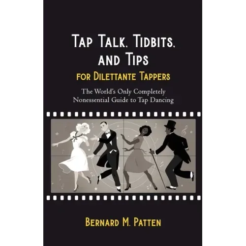 Tap Talk, Tidbits, and Tips for Dilettante Tappers: The World's Only Completely Nonessential Guide to Tap Dancing
