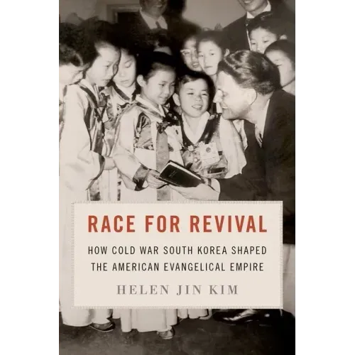 Race for Revival: How Cold War South Korea Shaped the American Evangelical Empire