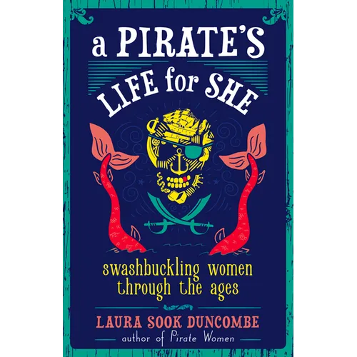 A Pirate's Life for She: Swashbuckling Women Through the Ages