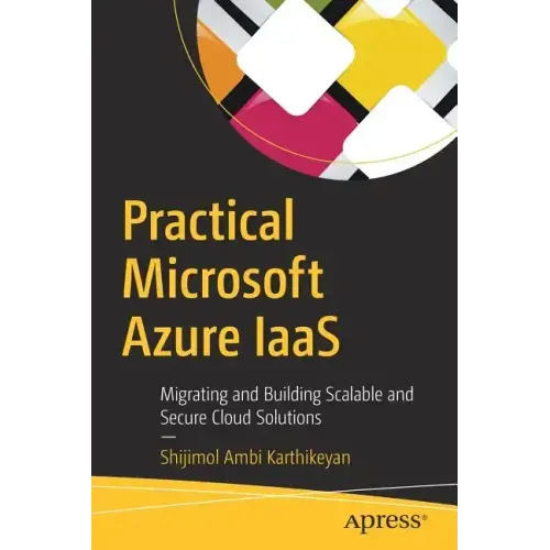 Practical Microsoft Azure Iaas: Migrating and Building Scalable and Secure Cloud Solutions