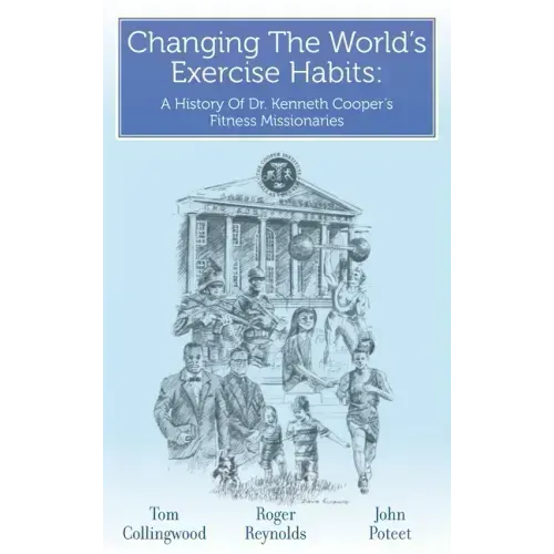 Changing The World's Exercise Habits: A History Of Dr. Kenneth Cooper's Fitness Missionaries