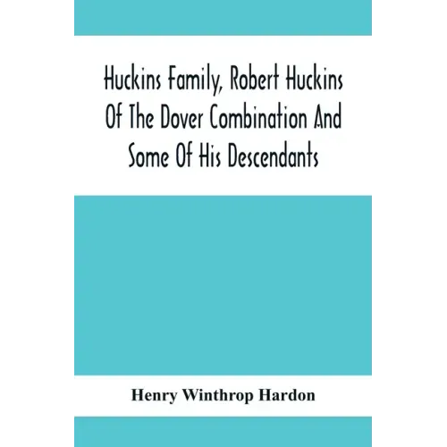 Huckins Family, Robert Huckins Of The Dover Combination And Some Of His Descendants: A Reprint With Corrections And Considerable Additions, Including