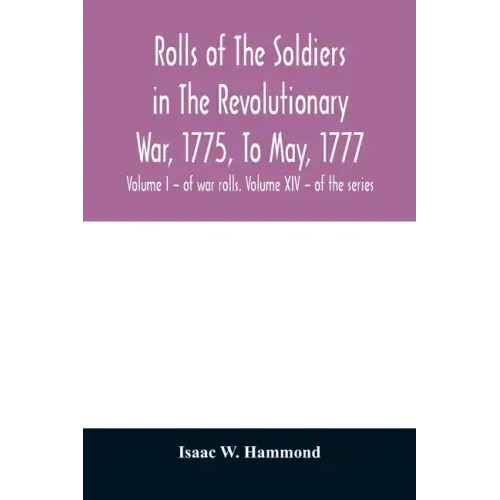 Rolls of the soldiers in the revolutionary war, 1775, to May, 1777: with an appendix embracing diaries of Lieut. Jonathan Burton. Volume I - of war ro