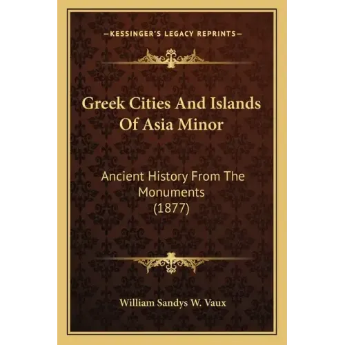 Greek Cities And Islands Of Asia Minor: Ancient History From The Monuments (1877)