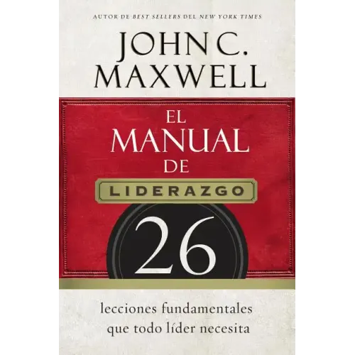 El Manual de Liderazgo: 26 Lecciones Fundamentales Que Todo Líder Necesita