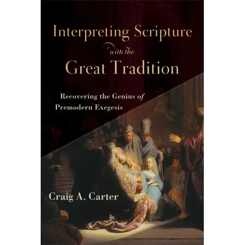 Interpreting Scripture with the Great Tradition: Recovering the Genius of Premodern Exegesis