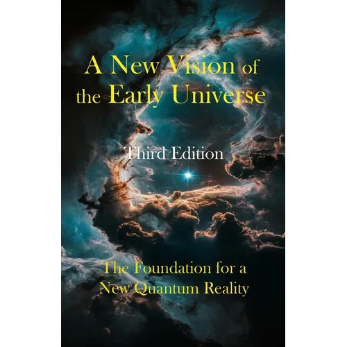 A New Vision of the Early Universe: The Foundation for a New Quantum Reality