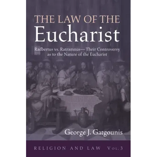 The Law of the Eucharist: Radbertus vs. Ratramnus--Their Controversy as to the Nature of the Eucharist